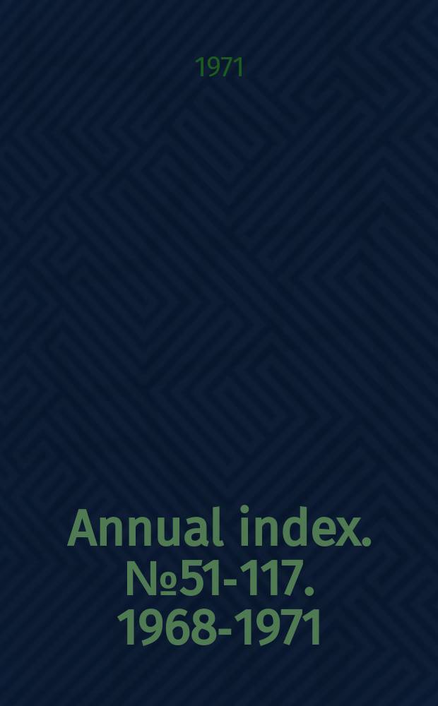 Annual index. №51-117. 1968-1971