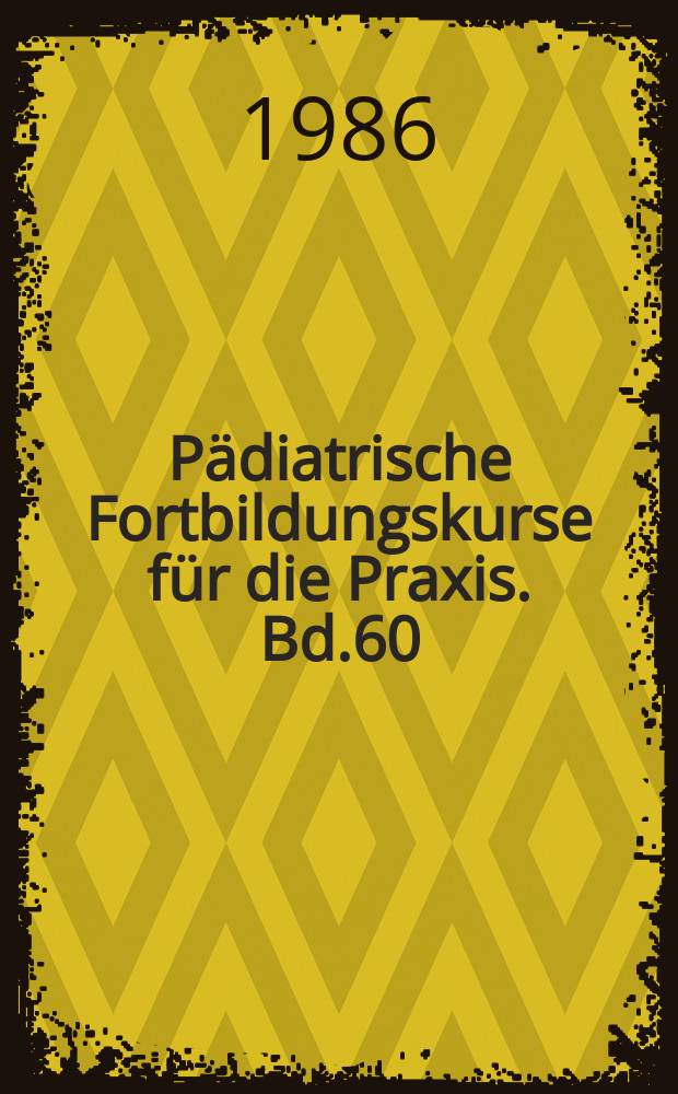 Pädiatrische Fortbildungskurse für die Praxis. Bd.60