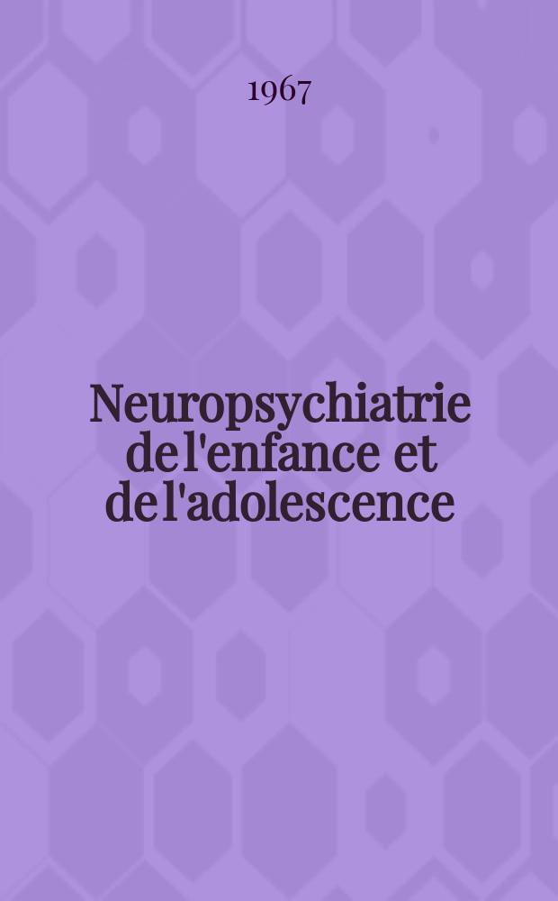 Neuropsychiatrie de l'enfance et de l'adolescence : Anciennement "Revue de neuropsychiatrie infantile et d'hygi&egrave;ne mentale de l'enfance" Organe offic. de la Soc. fran&ccedil;aise de psychiatrie de l'enfant et de l'adolescent. Ann&eacute;e15 1967, №10/11 : (Psychanalyse et assistance)