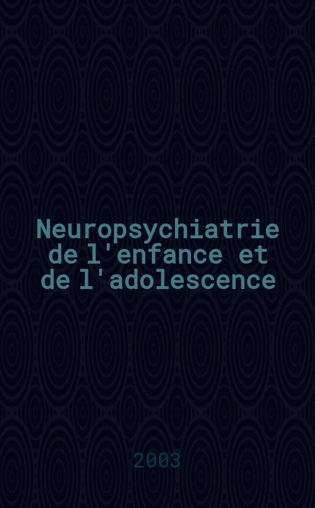 Neuropsychiatrie de l'enfance et de l'adolescence : Anciennement "Revue de neuropsychiatrie infantile et d'hygiène mentale de l'enfance" Organe offic. de la Soc. française de psychiatrie de l'enfant et de l'adolescent. Vol.51, №5