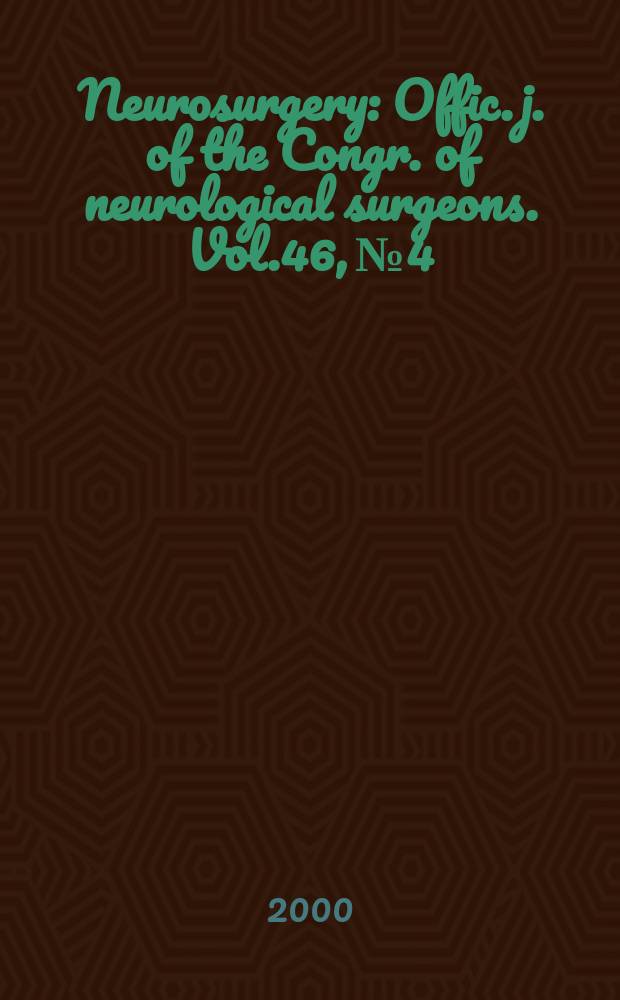 Neurosurgery : Offic. j. of the Congr. of neurological surgeons. Vol.46, №4