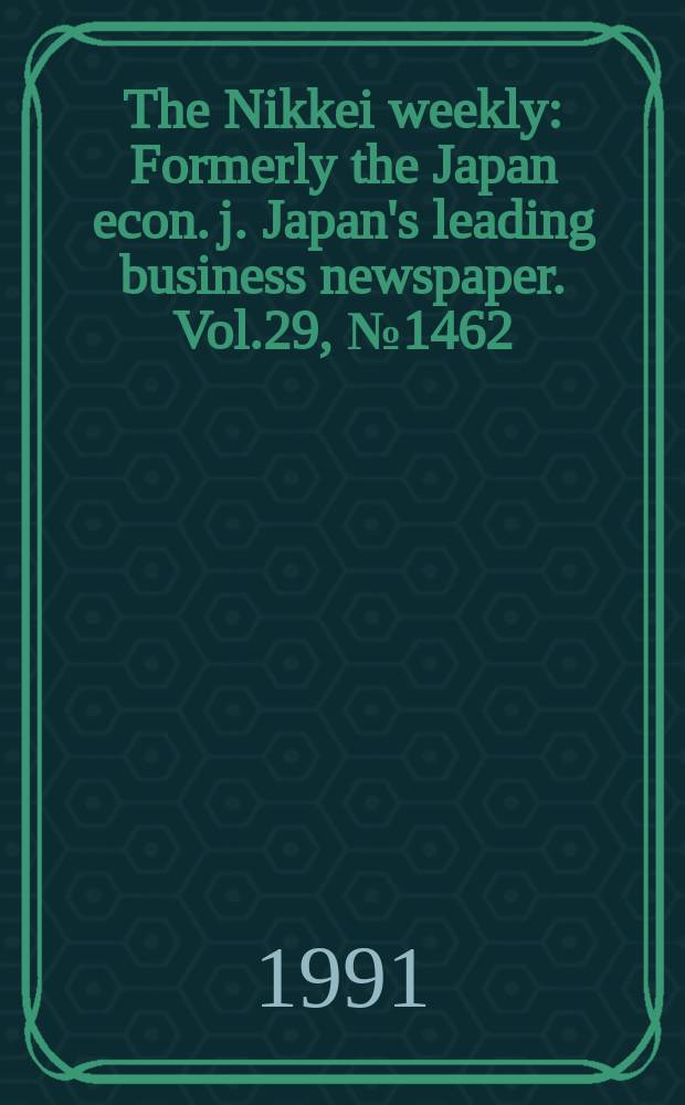 The Nikkei weekly : Formerly the Japan econ. j. Japan's leading business newspaper. Vol.29, №1462