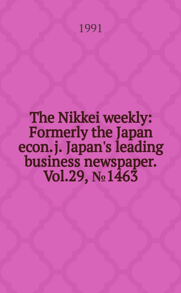 The Nikkei weekly : Formerly the Japan econ. j. Japan's leading business newspaper. Vol.29, №1463