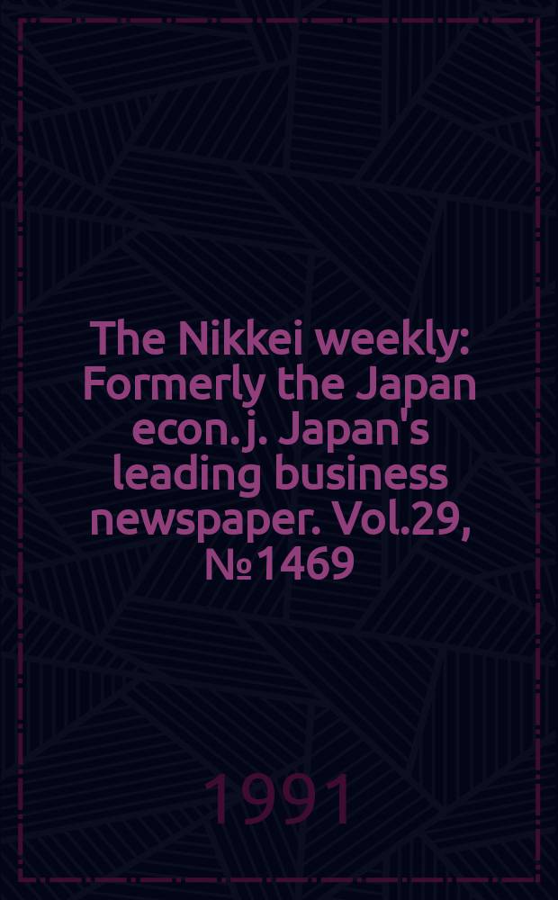 The Nikkei weekly : Formerly the Japan econ. j. Japan's leading business newspaper. Vol.29, №1469