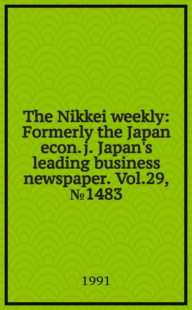 The Nikkei weekly : Formerly the Japan econ. j. Japan's leading business newspaper. Vol.29, №1483