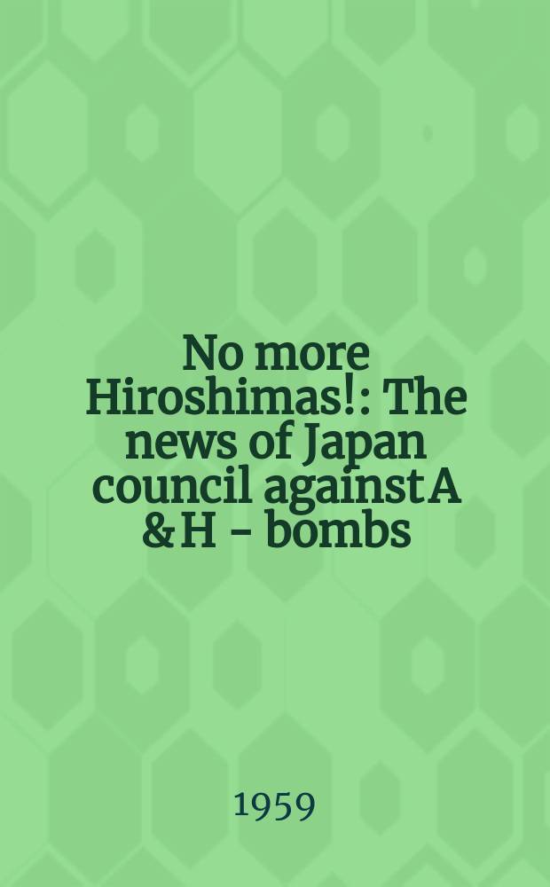 No more Hiroshimas! : The news of Japan council against A & H - bombs