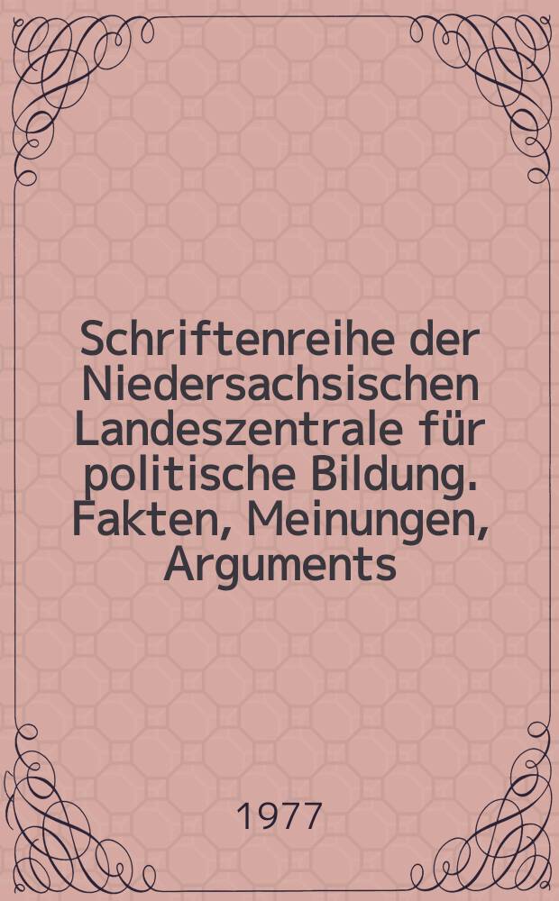 Schriftenreihe der Niedersachsischen Landeszentrale für politische Bildung. Fakten, Meinungen, Arguments