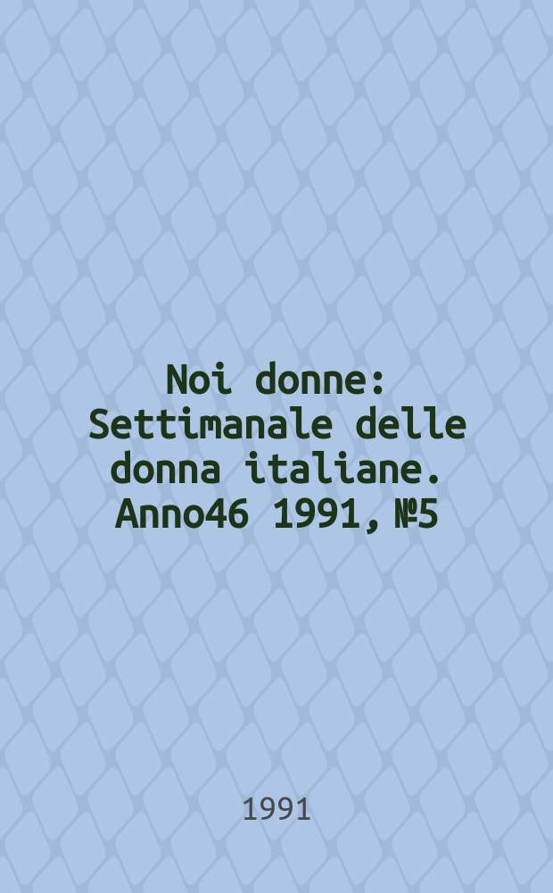 Noi donne : Settimanale delle donna italiane. Anno46 1991, №5