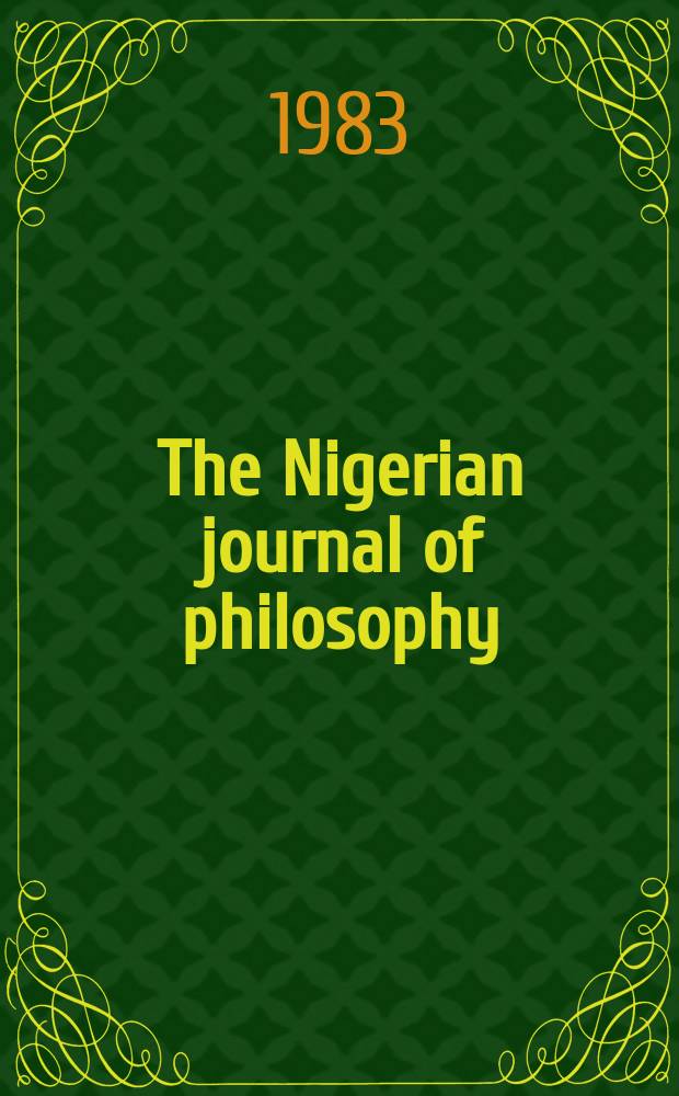 The Nigerian journal of philosophy : J. of the Dep. of philosophy, Univ. of Lagos