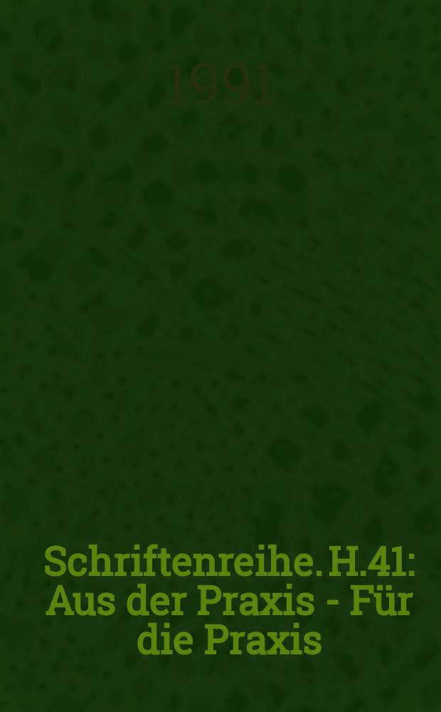 Schriftenreihe. H.41 : Aus der Praxis - Für die Praxis