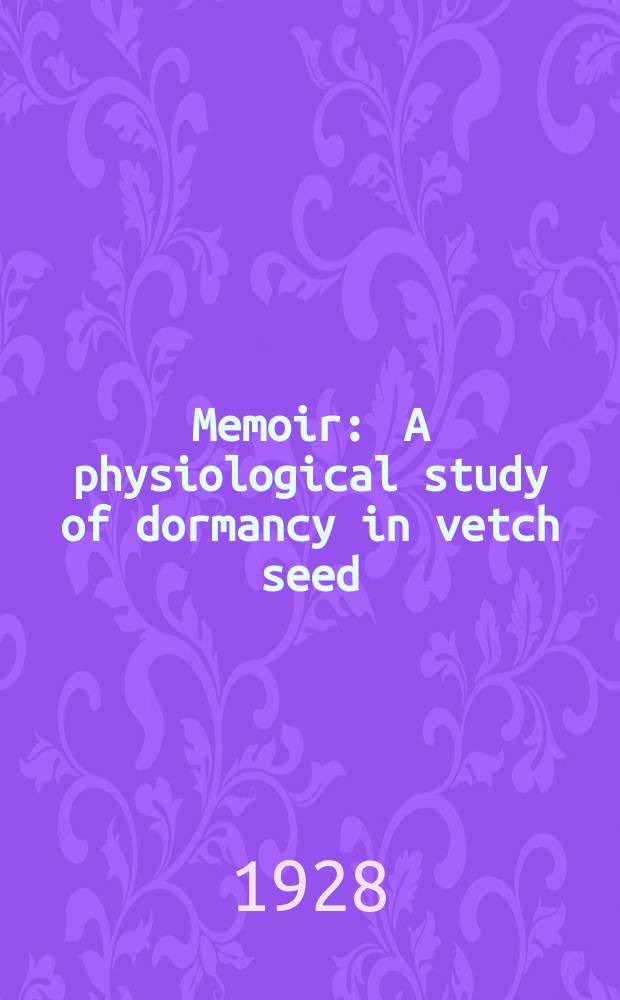 Memoir : A physiological study of dormancy in vetch seed