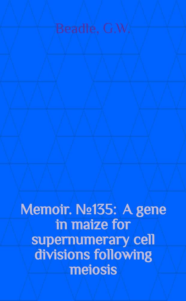Memoir. №135 : A gene in maize for supernumerary cell divisions following meiosis