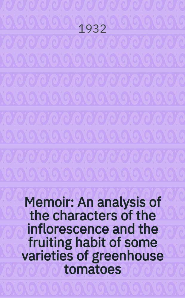 Memoir : An analysis of the characters of the inflorescence and the fruiting habit of some varieties of greenhouse tomatoes