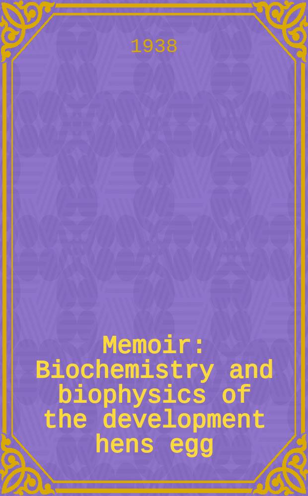 Memoir : Biochemistry and biophysics of the development hens egg
