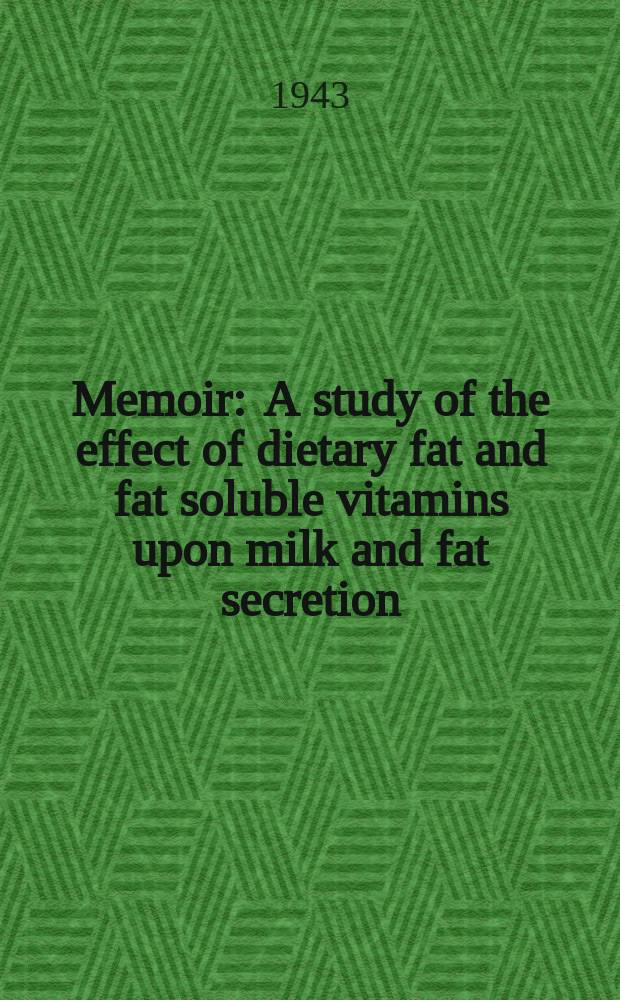 Memoir : A study of the effect of dietary fat and fat soluble vitamins upon milk and fat secretion