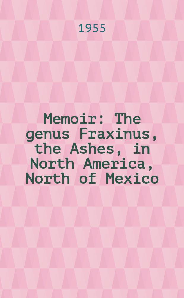 Memoir : The genus Fraxinus, the Ashes, in North America, North of Mexico