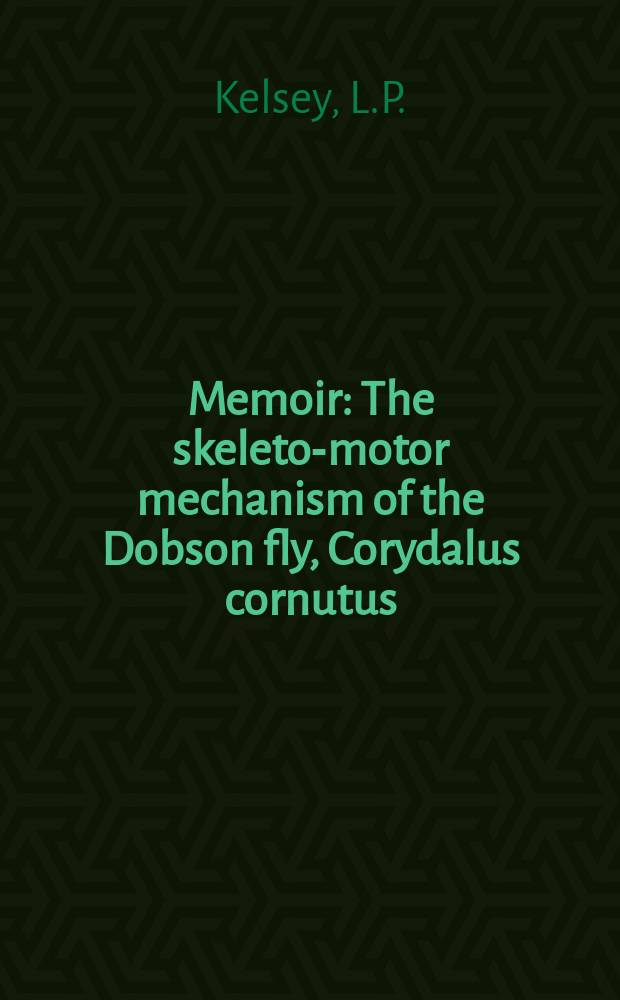 Memoir : The skeleto-motor mechanism of the Dobson fly, Corydalus cornutus