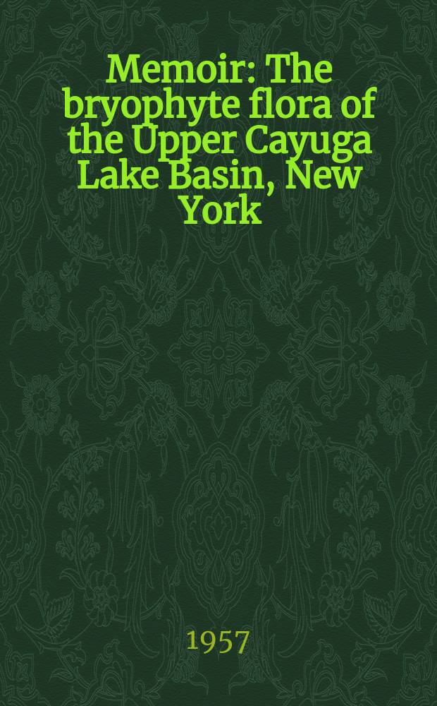 Memoir : The bryophyte flora of the Upper Cayuga Lake Basin, New York