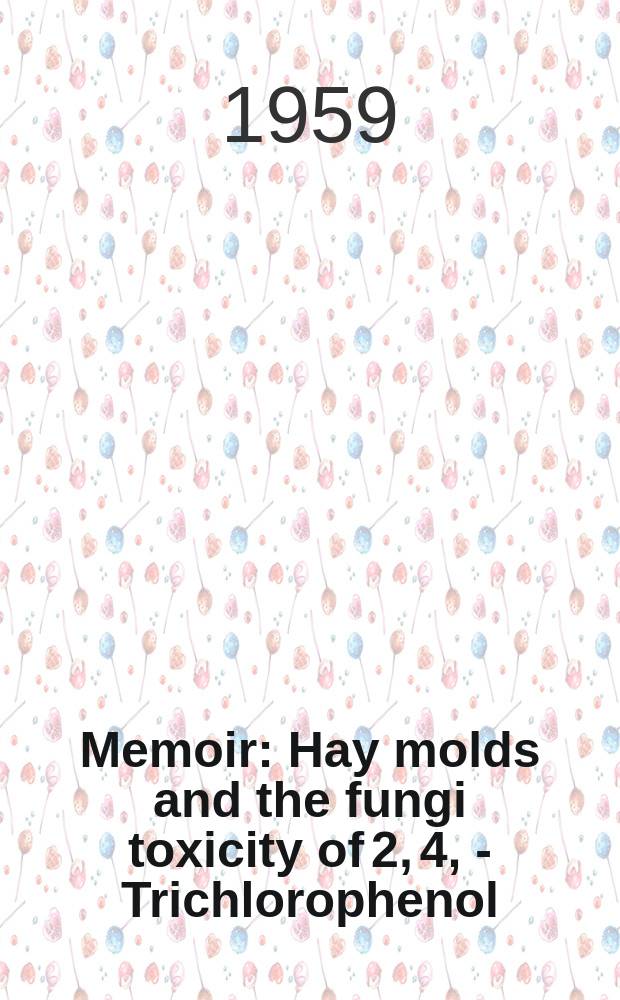 Memoir : Hay molds and the fungi toxicity of 2, 4, 6- Trichlorophenol