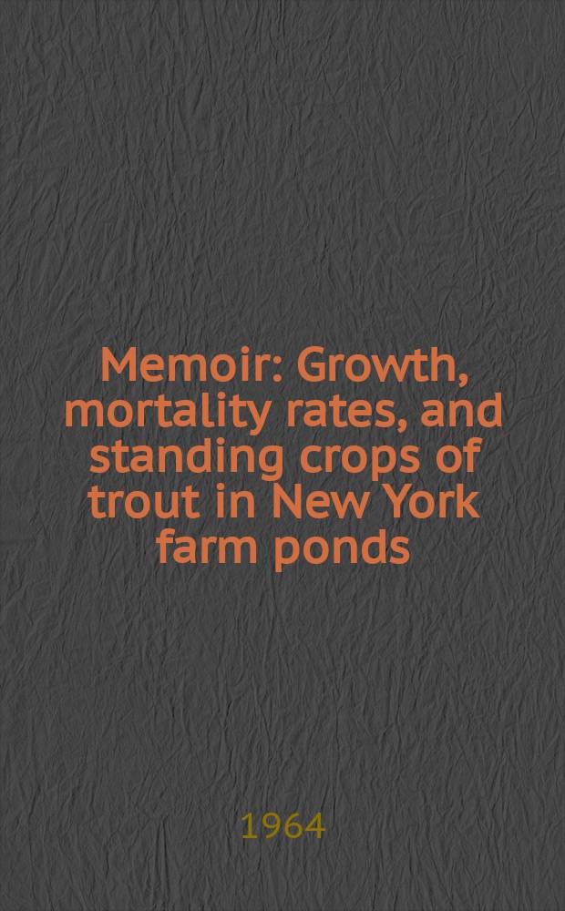Memoir : Growth, mortality rates, and standing crops of trout in New York farm ponds