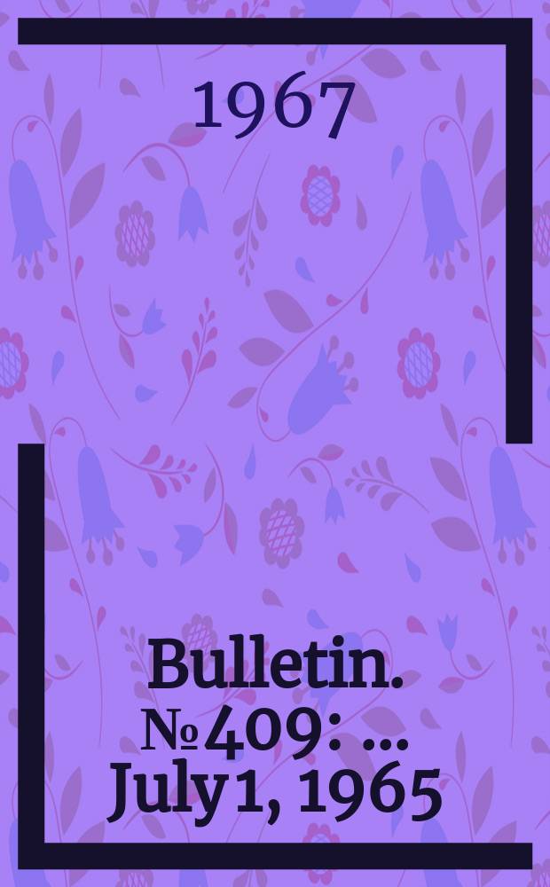 Bulletin. №409 : ... July 1, 1965/ June 30, 1966