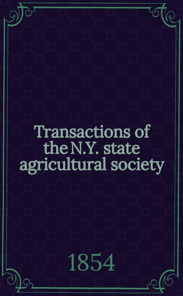 Transactions of the N.Y. state agricultural society : With an abstract of the proceedings of the County agricultural societies. Vol.13 : 1853