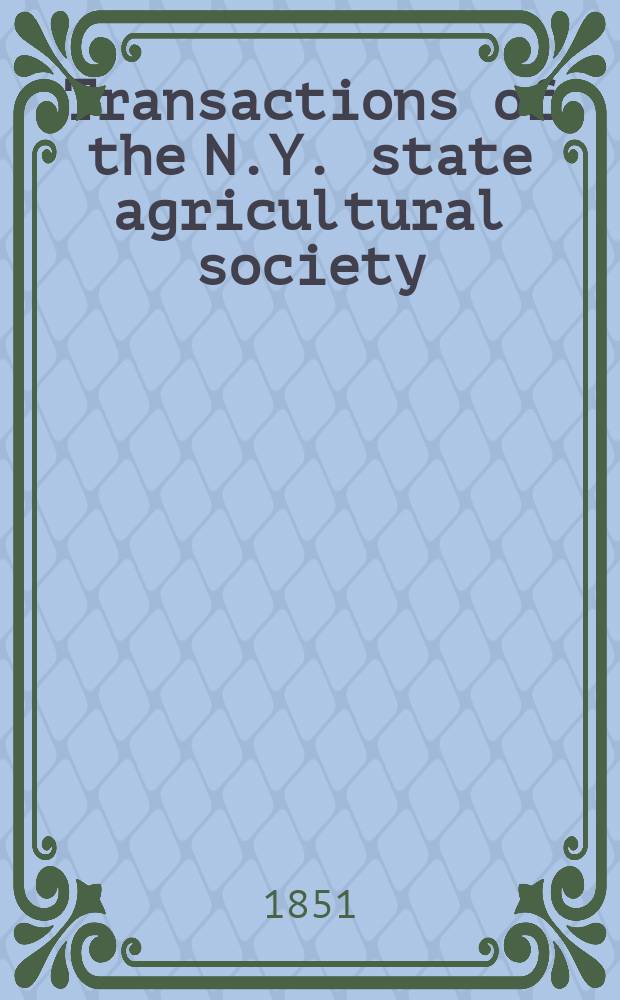 Transactions of the N.Y. state agricultural society : With an abstract of the proceedings of the County agricultural societies. Vol.10 : 1850