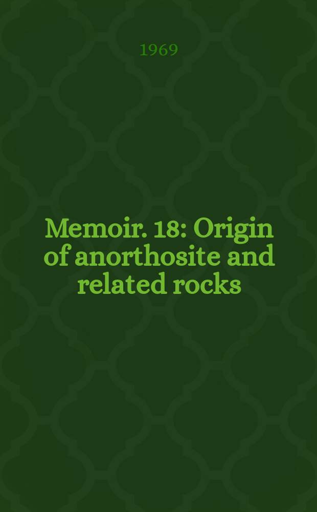 Memoir. 18 : Origin of anorthosite and related rocks