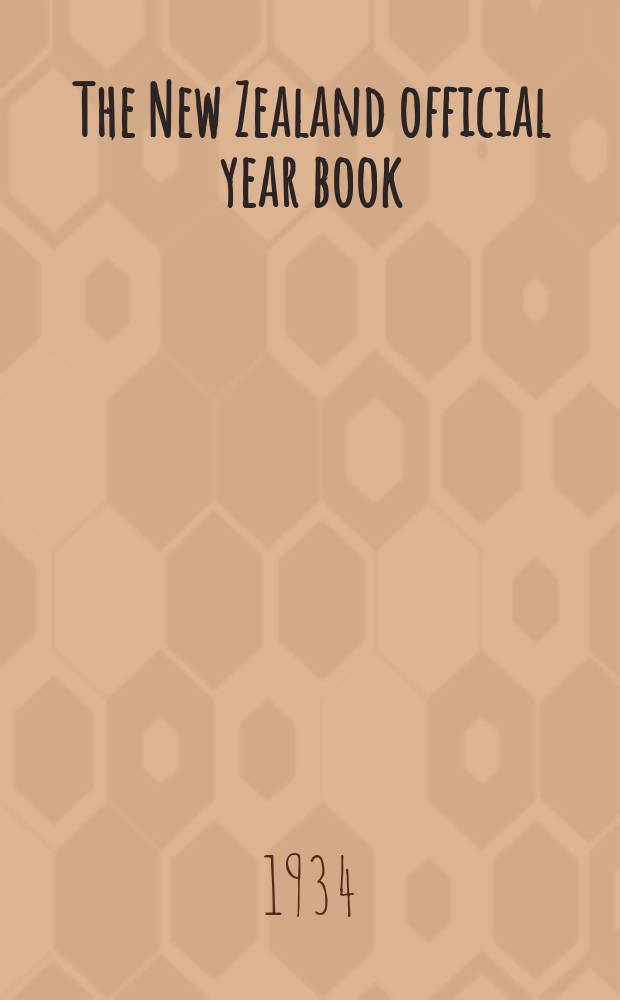 The New Zealand official year book : Comp. in the Census and statistics office of the dominion of New Zealand. Issue43 : 1935
