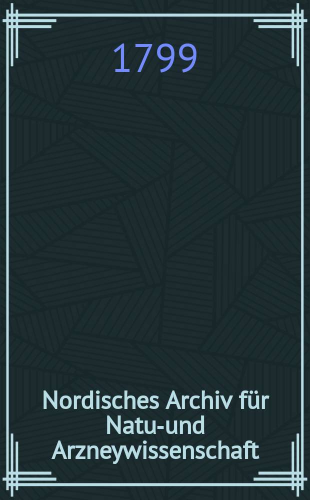 Nordisches Archiv für Natur- und Arzneywissenschaft
