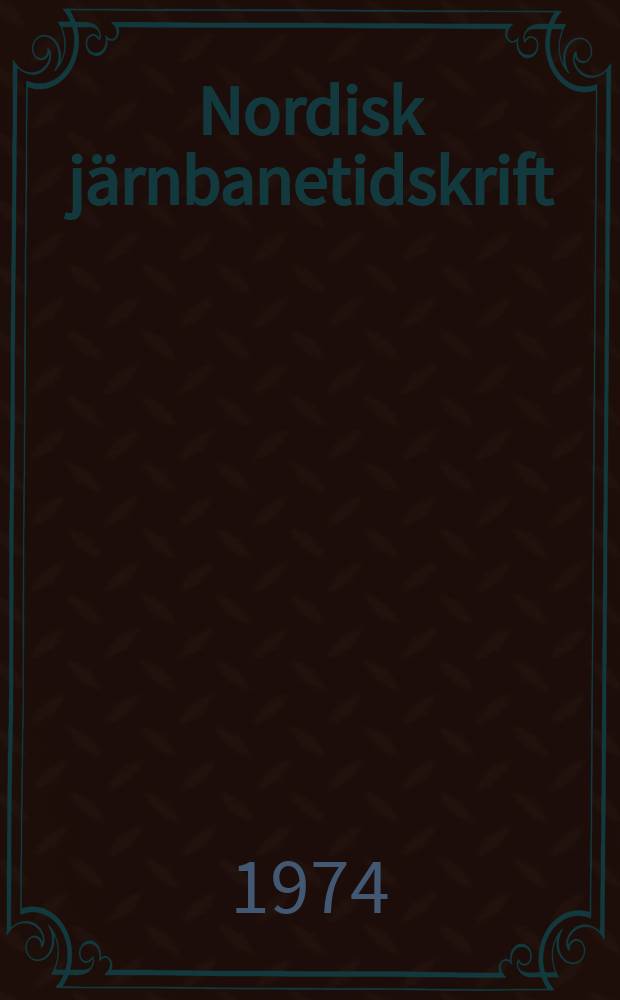 Nordisk järnbanetidskrift : Organ för Nordiska järnvägsmannasällskapet. Årg.100 1974, №4