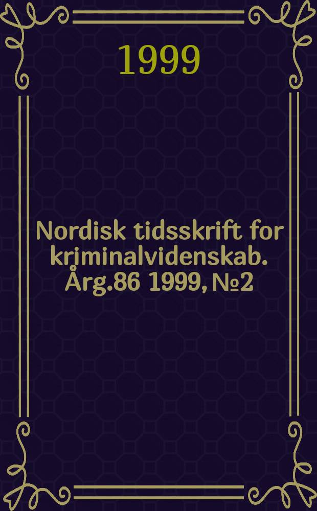 Nordisk tidsskrift for kriminalvidenskab. &Aring;rg.86 1999, №2