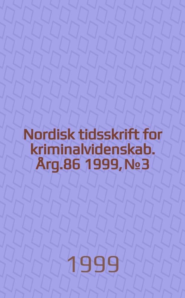 Nordisk tidsskrift for kriminalvidenskab. &Aring;rg.86 1999, №3