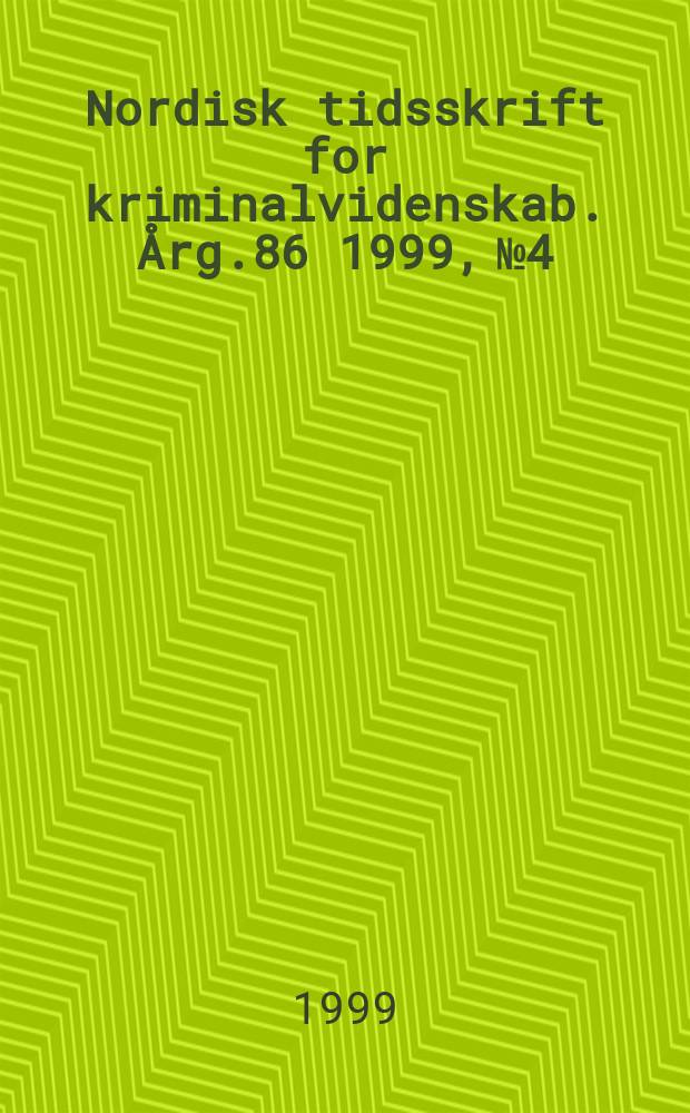Nordisk tidsskrift for kriminalvidenskab. Årg.86 1999, №4
