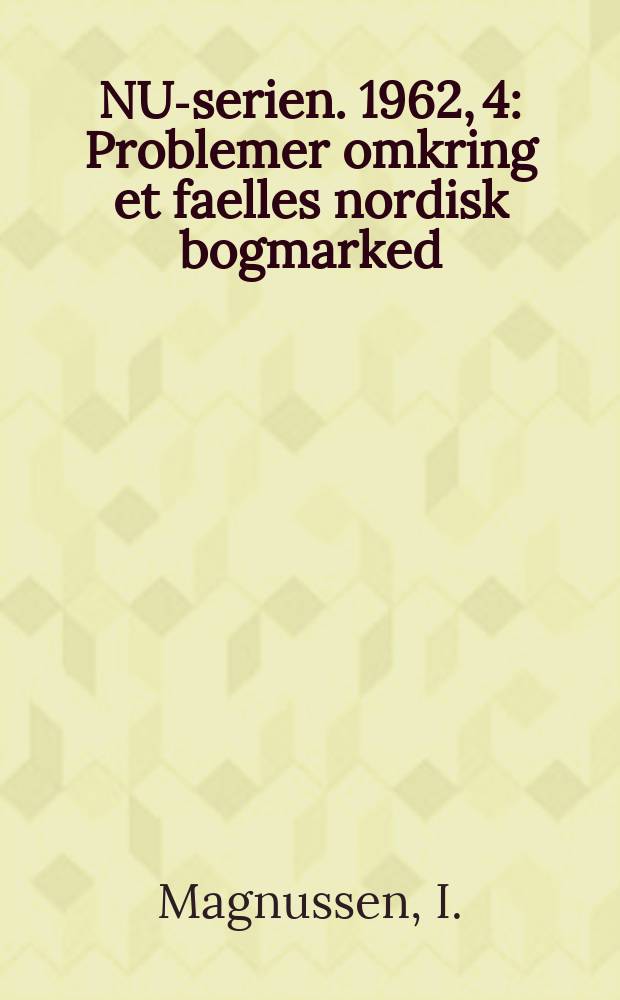 NU-serien. 1962, 4 : Problemer omkring et faelles nordisk bogmarked