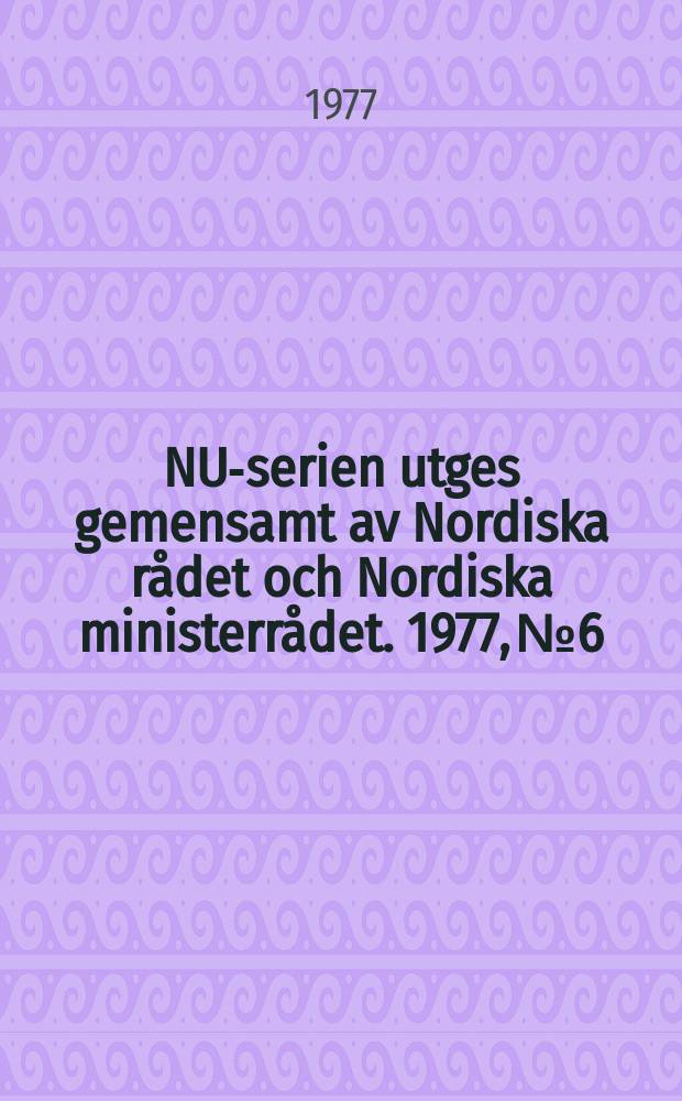 NU-serien utges gemensamt av Nordiska rådet och Nordiska ministerrådet. 1977, №6 : (Arbetsmarknadspolitiken i de nordiska länderna under konjunkturnedgången 1975-1976)