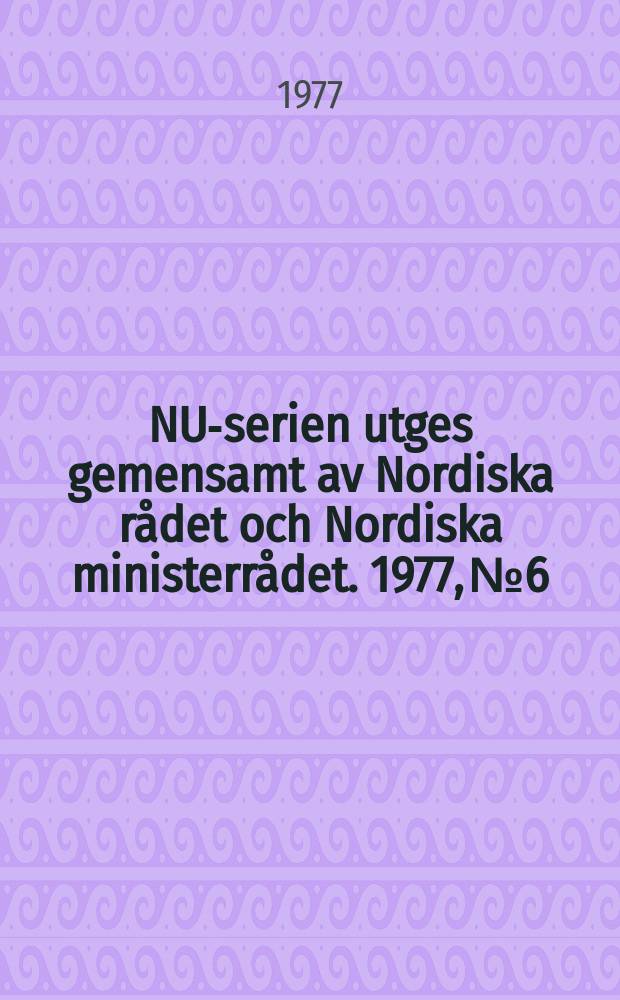 NU-serien utges gemensamt av Nordiska rådet och Nordiska ministerrådet. 1977, №6 : (Arbetsmarknadspolitiken i de nordiska länderna under konjunkturnedgången 1975-1976)