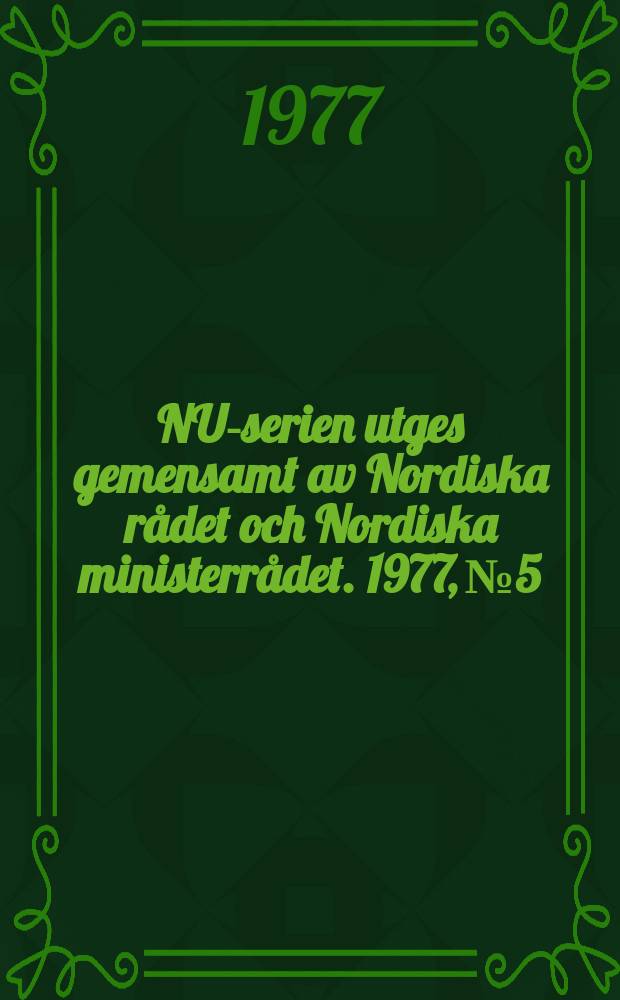 NU-serien utges gemensamt av Nordiska r&aring;det och Nordiska ministerr&aring;det. 1977, №5 : (Grunnskolen i Norden.1976)