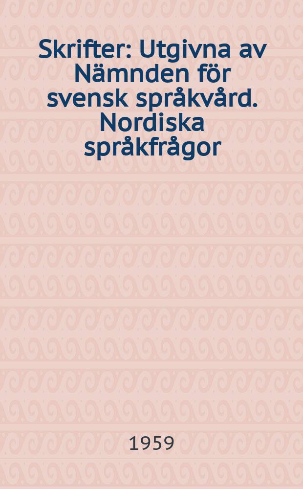 Skrifter : Utgivna av Nämnden för svensk språkvård. Nordiska språkfrågor