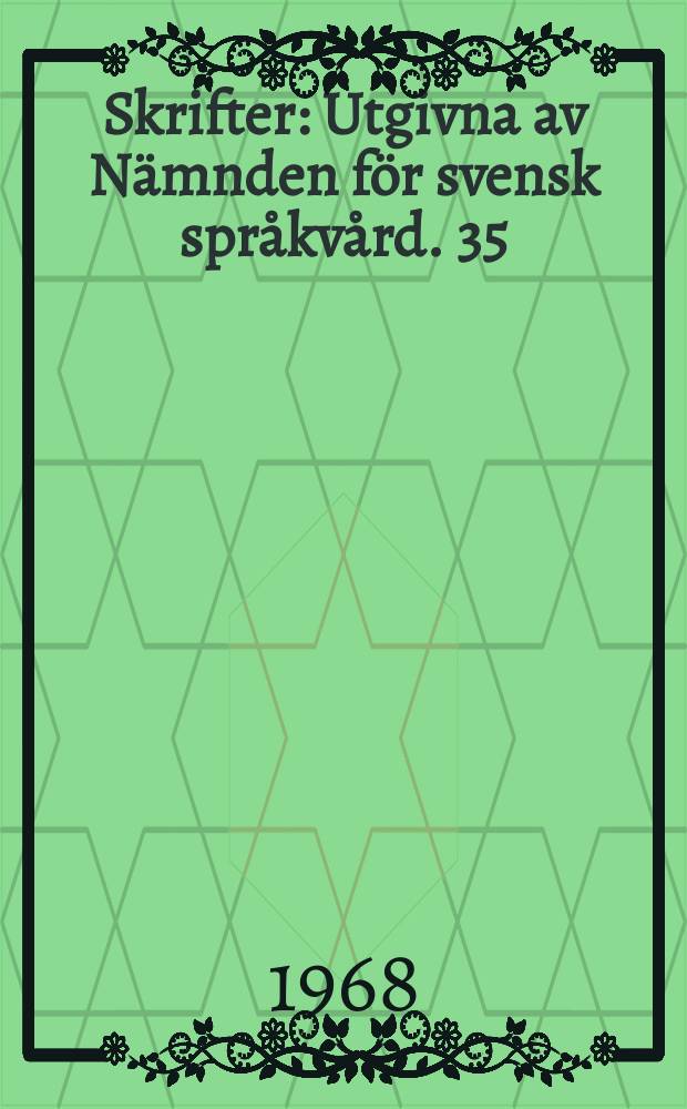 Skrifter : Utgivna av N&auml;mnden f&ouml;r svensk spr&aring;kv&aring;rd. 35