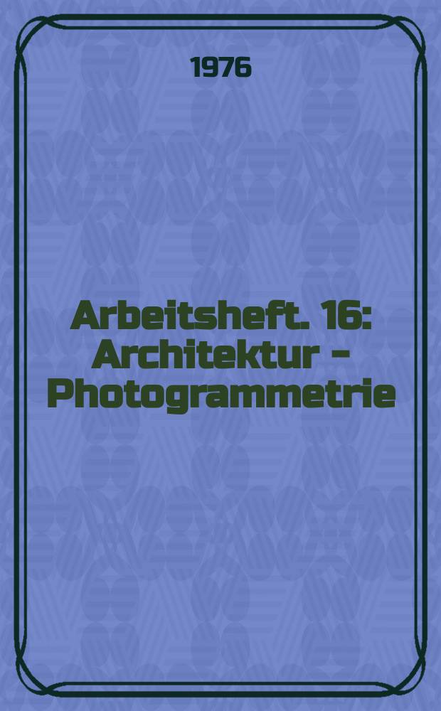 Arbeitsheft. 16 : Architektur - Photogrammetrie