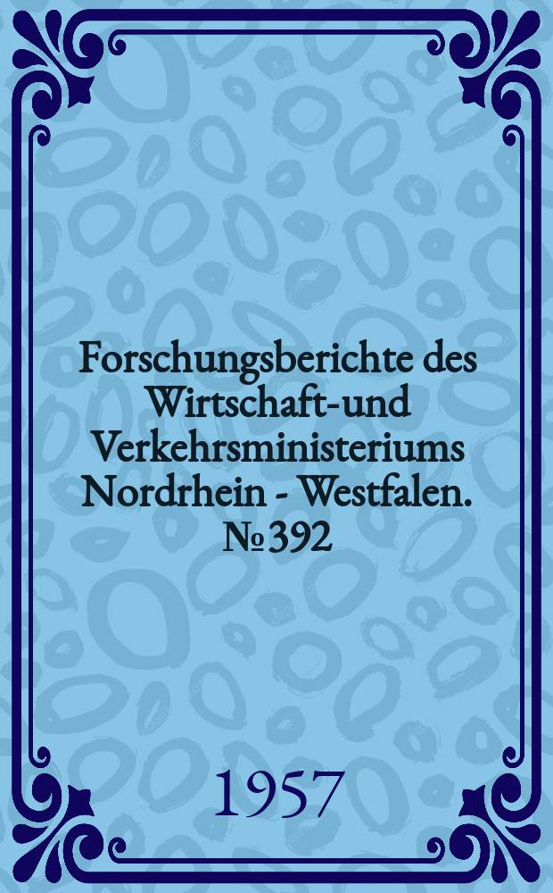 Forschungsberichte des Wirtschafts- und Verkehrsministeriums Nordrhein - Westfalen. №392 : Untersuchung über den Konverterrauch im Hinblick auf die spektrale Überwachung des Thomasprozesses