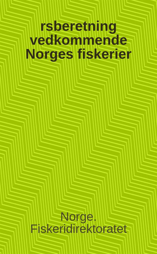 Årsberetning vedkommende Norges fiskerier : Utgitt av Fiskeridirektøren. Årsmelding ... fra Fiskeridirektoratets ernæringsinstitutt