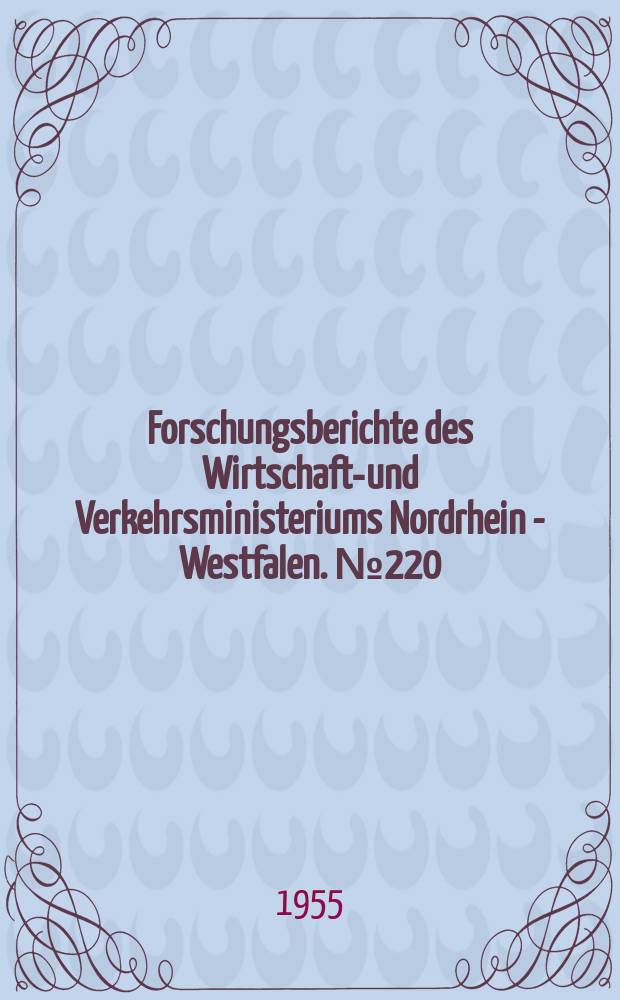 Forschungsberichte des Wirtschafts- und Verkehrsministeriums Nordrhein - Westfalen. №220 : Entwicklung neuer Regel- und Kontroll-Apparate zur coulometrischen Analyse