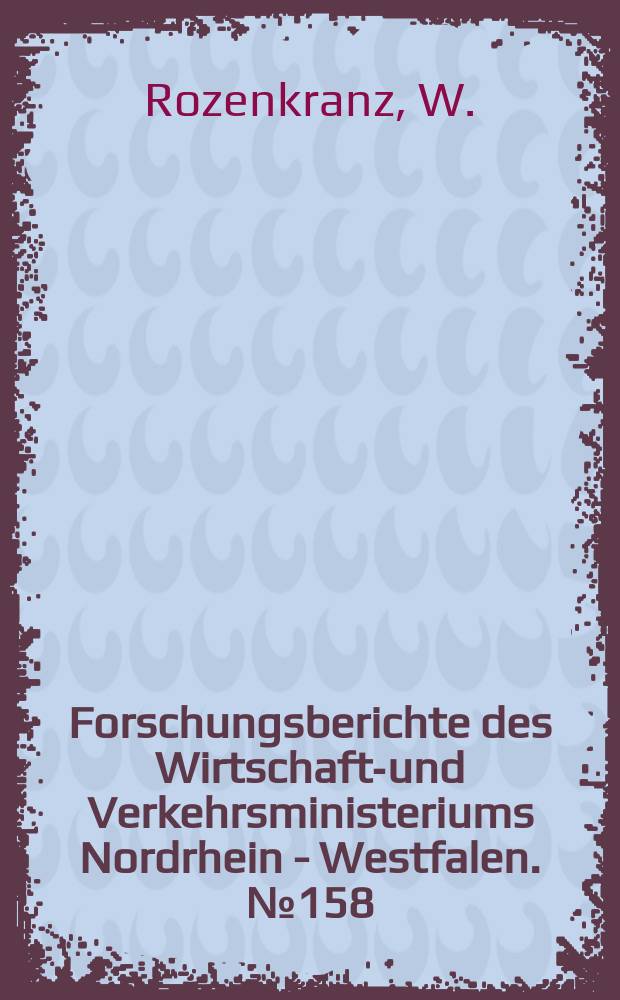 Forschungsberichte des Wirtschafts- und Verkehrsministeriums Nordrhein - Westfalen. №158 : Ein Beitrag zum Problem der Spannungskorrosion bei Preßprofilen und Preßteilen aus Aluminium - Legierungen