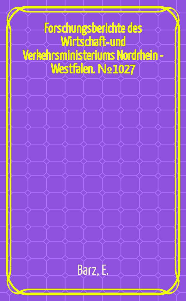 Forschungsberichte des Wirtschafts- und Verkehrsministeriums Nordrhein - Westfalen. №1027 : Prüfung von Feilen