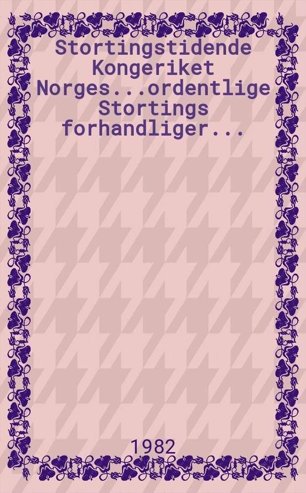 Stortingstidende Kongeriket Norges...ordentlige Stortings forhandliger.. : 1981/82