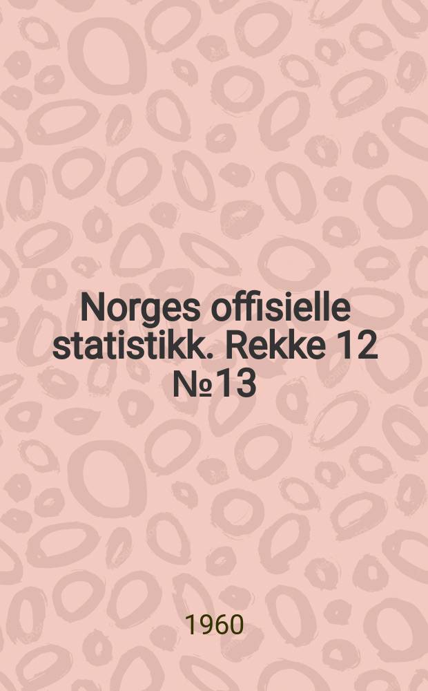 Norges offisielle statistikk. [Rekke] 12 №13