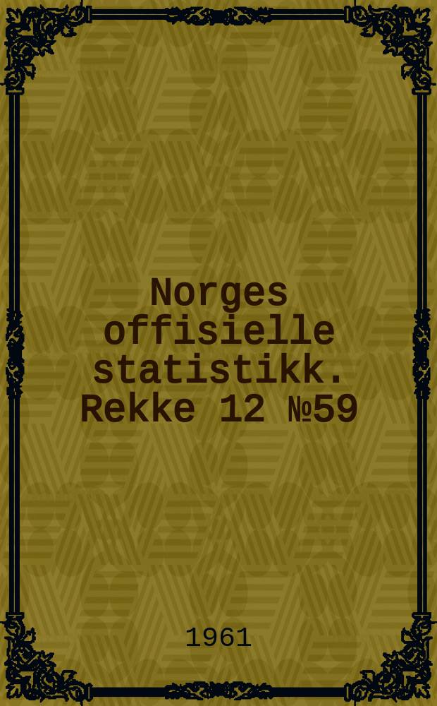 Norges offisielle statistikk. [Rekke] 12 №59