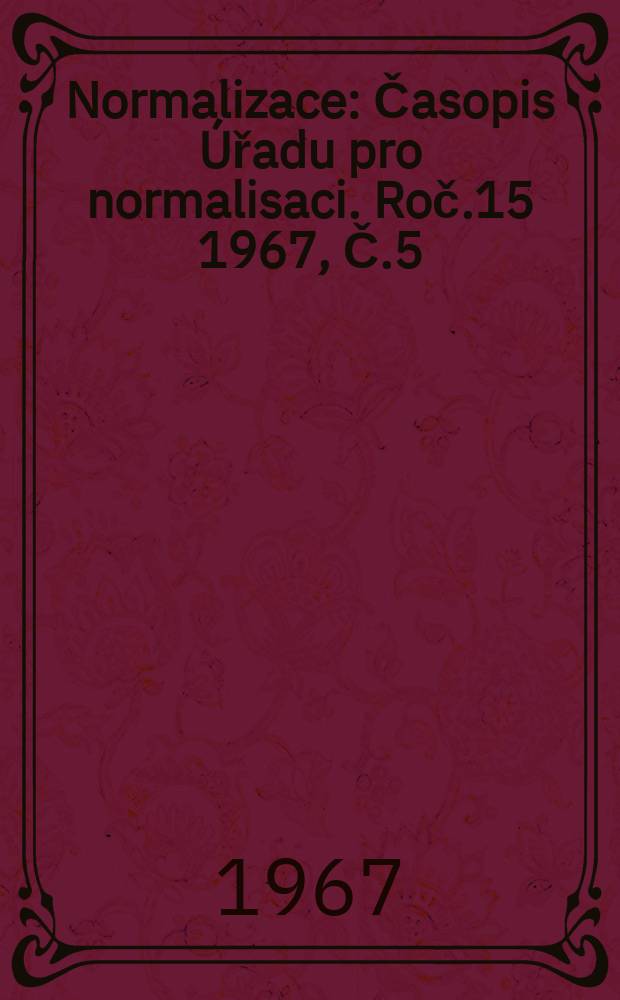 Normalizace : Časopis &Uacute;řadu pro normalisaci. Roč.15 1967, Č.5